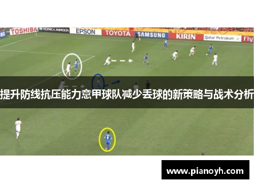 提升防线抗压能力意甲球队减少丢球的新策略与战术分析