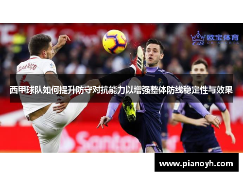 西甲球队如何提升防守对抗能力以增强整体防线稳定性与效果